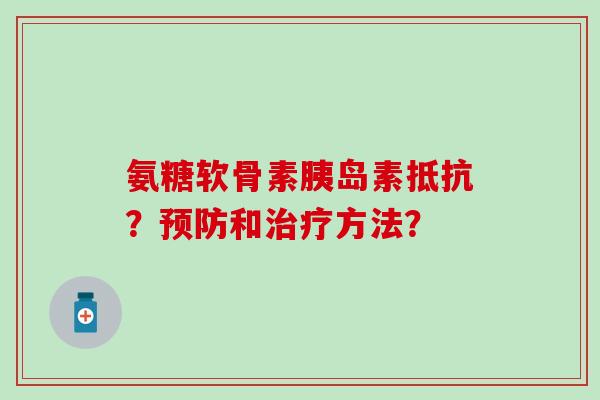 氨糖软骨素抵抗?和方法? 氨糖软骨素抵抗?和方法?