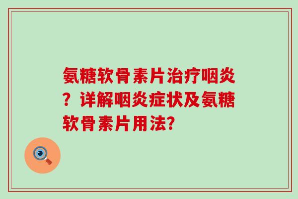 氨糖软骨素片？详解症状及氨糖软骨素片用法？