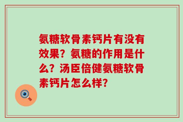 氨糖软骨素钙片有没有效果?氨糖的作用是什么?汤臣倍健氨糖软骨素钙片怎么样? 氨糖软骨素钙片有没有效果?氨糖的作用是什么?汤臣倍健氨糖软骨素钙片怎么样?