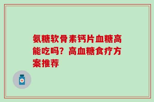 氨糖软骨素钙片高能吃吗？高食疗方案推荐