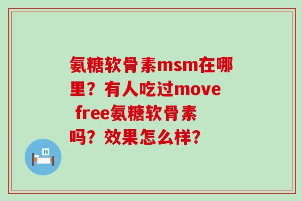 氨糖软骨素msm在哪里？有人吃过move free氨糖软骨素吗？效果怎么样？