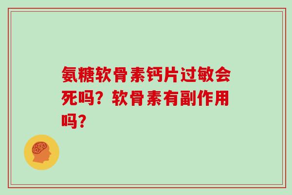 氨糖软骨素钙片会死吗？软骨素有副作用吗？