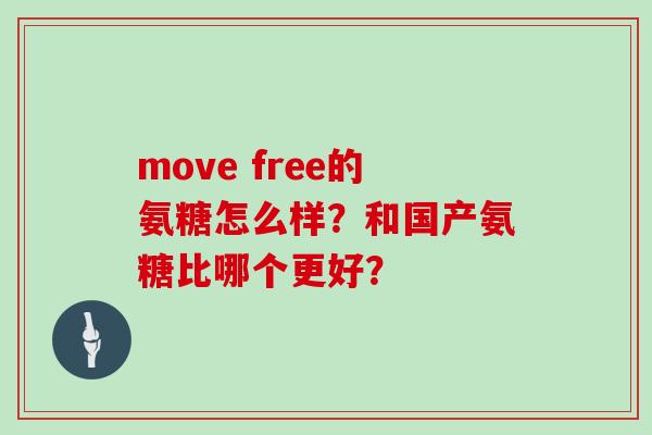move free的氨糖怎么样?和国产氨糖比哪个更好? move free的氨糖怎么样?和国产氨糖比哪个更好?