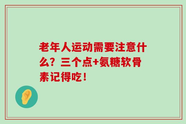 老年人运动需要注意什么？三个点+氨糖软骨素记得吃！