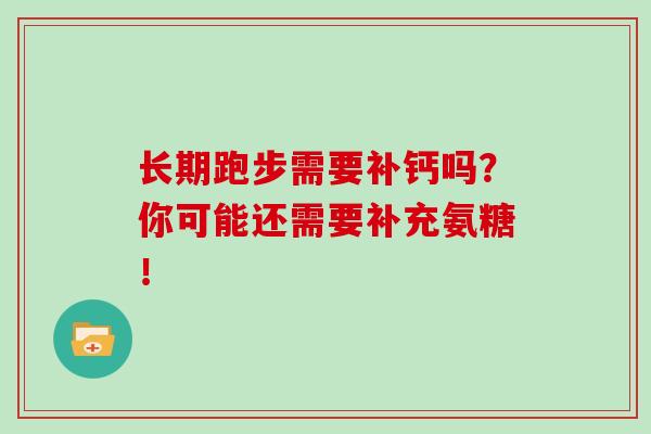 长期跑步需要补钙吗？你可能还需要补充氨糖！