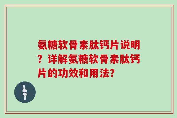 氨糖软骨素肽钙片说明?详解氨糖软骨素肽钙片的功效和用法? 氨糖软骨素肽钙片说明?详解氨糖软骨素肽钙片的功效和用法?
