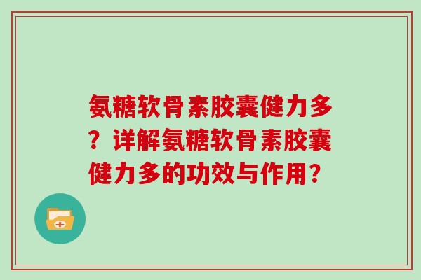 氨糖软骨素胶囊健力多?详解氨糖软骨素胶囊健力多的功效与作用? 氨糖软骨素胶囊健力多?详解氨糖软骨素胶囊健力多的功效与作用?