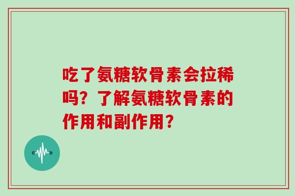 吃了氨糖软骨素会拉稀吗?了解氨糖软骨素的作用和副作用? 吃了氨糖软骨素会拉稀吗?了解氨糖软骨素的作用和副作用?