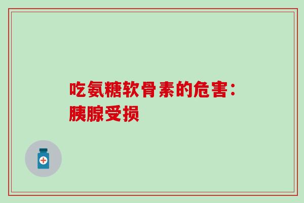 吃氨糖软骨素的危害：胰腺受损