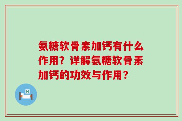 氨糖软骨素加钙有什么作用？详解氨糖软骨素加钙的功效与作用？