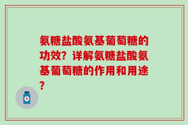 氨糖盐酸氨基葡萄糖的功效?详解氨糖盐酸氨基葡萄糖的作用和用途? 氨糖盐酸氨基葡萄糖的功效?详解氨糖盐酸氨基葡萄糖的作用和用途?