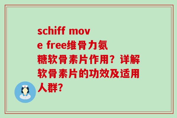schiff move free维骨力氨糖软骨素片作用？详解软骨素片的功效及适用人群？