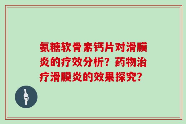 氨糖软骨素钙片对的疗效分析?的效果探究? 氨糖软骨素钙片对的疗效分析?的效果探究?