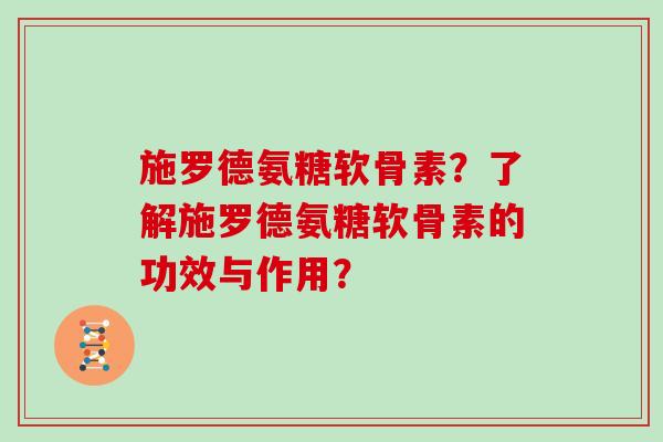 施罗德氨糖软骨素？了解施罗德氨糖软骨素的功效与作用？