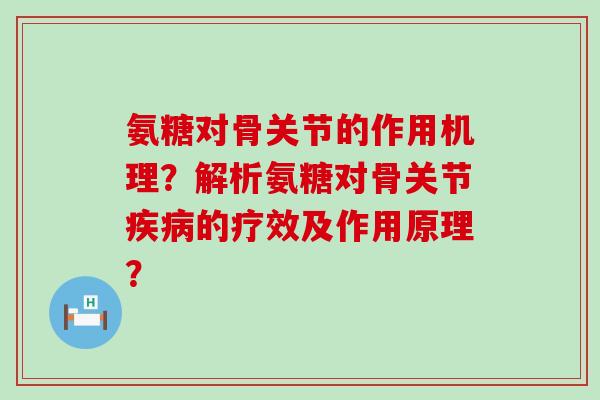 氨糖对骨关节的作用机理?解析氨糖对骨关节的疗效及作用原理? 氨糖对骨关节的作用机理?解析氨糖对骨关节的疗效及作用原理?