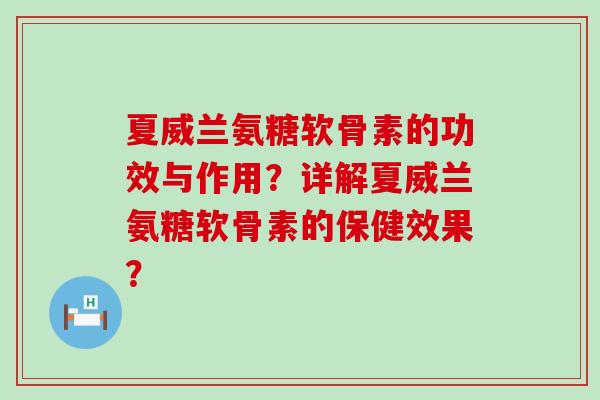 夏威兰氨糖软骨素的功效与作用?详解夏威兰氨糖软骨素的保健效果? 夏威兰氨糖软骨素的功效与作用?详解夏威兰氨糖软骨素的保健效果?