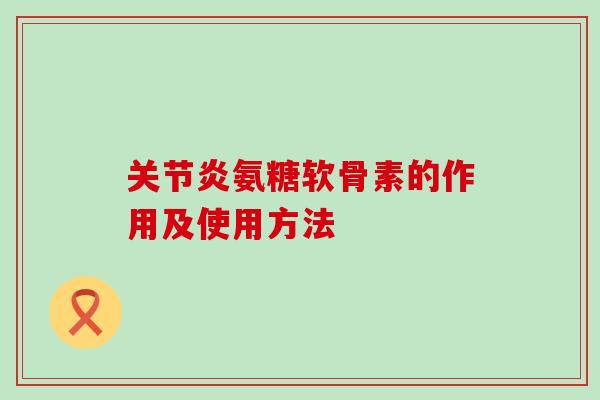 氨糖软骨素的作用及使用方法
