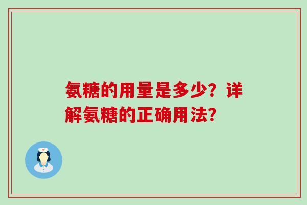 氨糖的用量是多少？详解氨糖的正确用法？