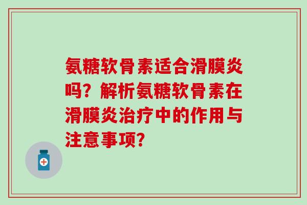 氨糖软骨素适合吗?解析氨糖软骨素在中的作用与注意事项? 氨糖软骨素适合吗?解析氨糖软骨素在中的作用与注意事项?