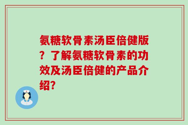 氨糖软骨素汤臣倍健版？了解氨糖软骨素的功效及汤臣倍健的产品介绍？