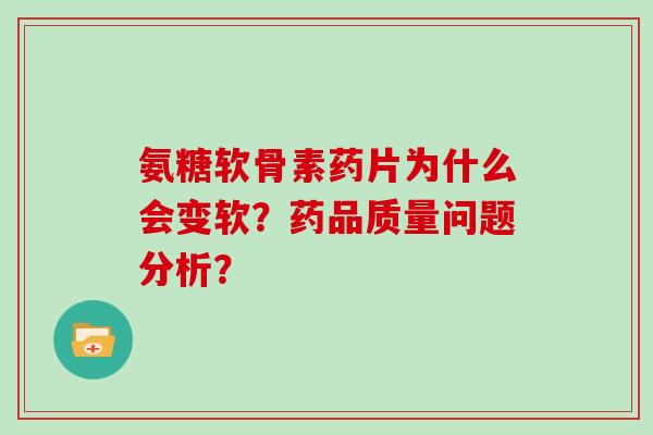 氨糖软骨素药片为什么会变软？药品质量问题分析？