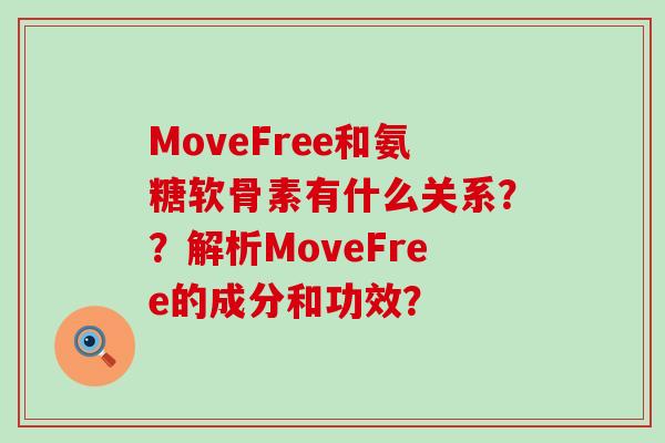 MoveFree和氨糖软骨素有什么关系??解析MoveFree的成分和功效? MoveFree和氨糖软骨素有什么关系??解析MoveFree的成分和功效?