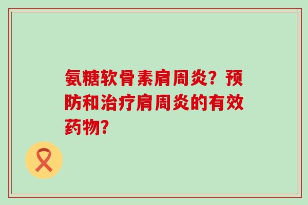 氨糖软骨素?和的有效? 氨糖软骨素?和的有效?