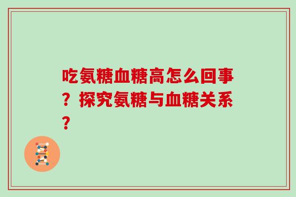 吃氨糖高怎么回事？探究氨糖与关系？