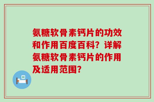 氨糖软骨素钙片的功效和作用百度百科?详解氨糖软骨素钙片的作用及适用范围? 氨糖软骨素钙片的功效和作用百度百科?详解氨糖软骨素钙片的作用及适用范围?