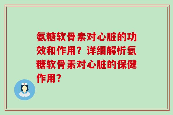 氨糖软骨素对的功效和作用？详细解析氨糖软骨素对的保健作用？