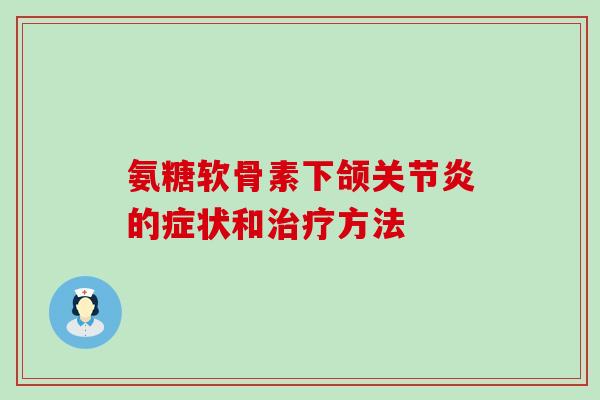 氨糖软骨素下颌的症状和方法 氨糖软骨素下颌的症状和方法