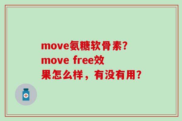 move氨糖软骨素?move free效果怎么样,有没有用? move氨糖软骨素?move free效果怎么样,有没有用?
