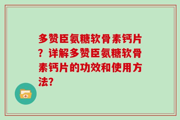 多赞臣氨糖软骨素钙片？详解多赞臣氨糖软骨素钙片的功效和使用方法？