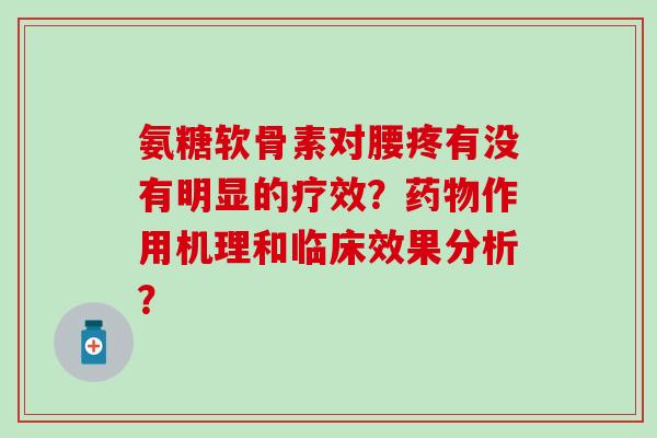 氨糖软骨素对腰疼有没有明显的疗效？作用机理和临床效果分析？