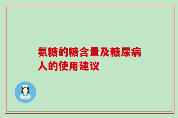 氨糖的糖含量及人的使用建议 氨糖的糖含量及人的使用建议