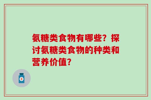 氨糖类食物有哪些？探讨氨糖类食物的种类和营养价值？