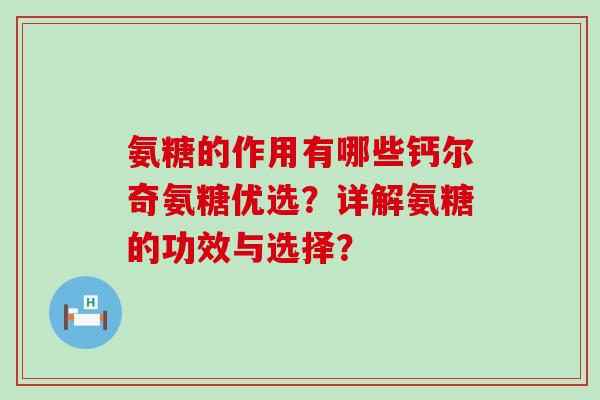 氨糖的作用有哪些钙尔奇氨糖优选？详解氨糖的功效与选择？
