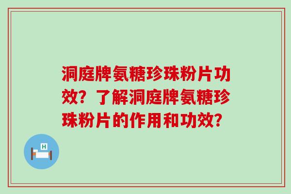 洞庭牌氨糖珍珠粉片功效?了解洞庭牌氨糖珍珠粉片的作用和功效? 洞庭牌氨糖珍珠粉片功效?了解洞庭牌氨糖珍珠粉片的作用和功效?