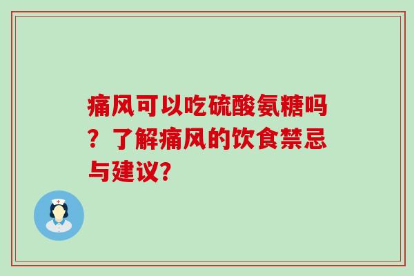 可以吃硫酸氨糖吗?了解的饮食禁忌与建议? 可以吃硫酸氨糖吗?了解的饮食禁忌与建议?