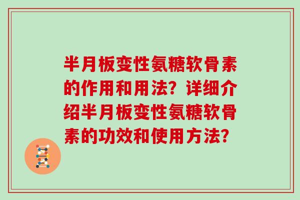 变性氨糖软骨素的作用和用法?详细介绍变性氨糖软骨素的功效和使用方法? 变性氨糖软骨素的作用和用法?详细介绍变性氨糖软骨素的功效和使用方法?