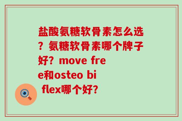 盐酸氨糖软骨素怎么选?氨糖软骨素哪个牌子好?move free和osteo bi flex哪个好? 盐酸氨糖软骨素怎么选?氨糖软骨素哪个牌子好?move free和osteo bi flex哪个好?