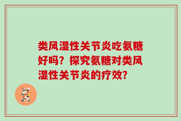 类性吃氨糖好吗?探究氨糖对类性的疗效? 类性吃氨糖好吗?探究氨糖对类性的疗效?