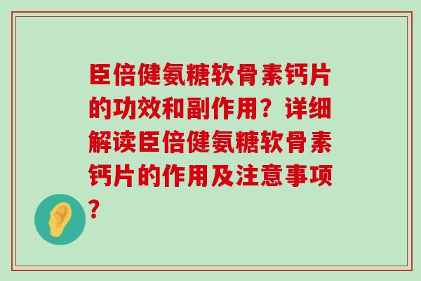 臣倍健氨糖软骨素钙片的功效和副作用？详细解读臣倍健氨糖软骨素钙片的作用及注意事项？
