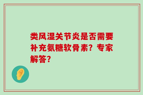类是否需要补充氨糖软骨素?专家解答? 类是否需要补充氨糖软骨素?专家解答?