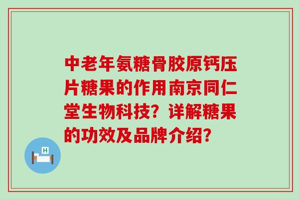 中老年氨糖骨胶原钙压片糖果的作用南京同仁堂生物科技？详解糖果的功效及品牌介绍？