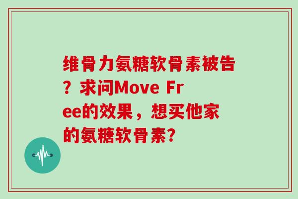 维骨力氨糖软骨素被告？求问Move Free的效果，想买他家的氨糖软骨素？