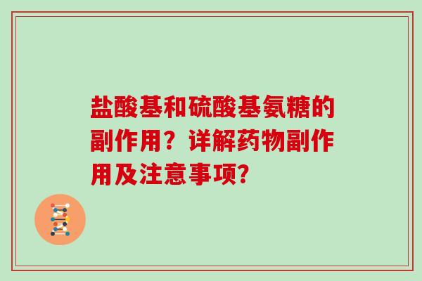 盐酸基和硫酸基氨糖的副作用？详解副作用及注意事项？