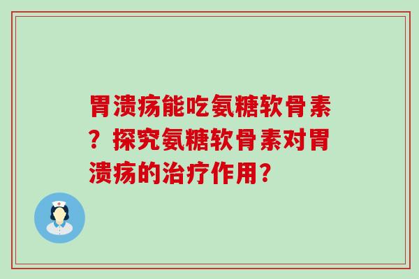 能吃氨糖软骨素?探究氨糖软骨素对的作用? 能吃氨糖软骨素?探究氨糖软骨素对的作用?