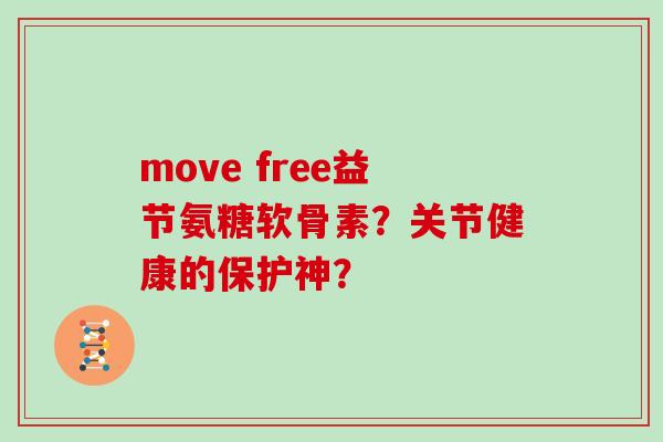 move free益节氨糖软骨素?关节健康的保护神? move free益节氨糖软骨素?关节健康的保护神?