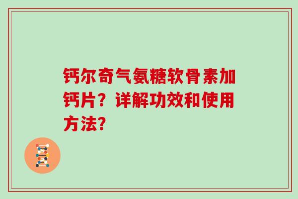 钙尔奇气氨糖软骨素加钙片？详解功效和使用方法？
